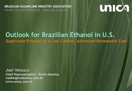 1 Joel Velasco Chief Representative – North America  BRAZILIAN SUGARCANE INDUSTRY ASSOCIATION UNIÃO DA INDÚSTRIA.