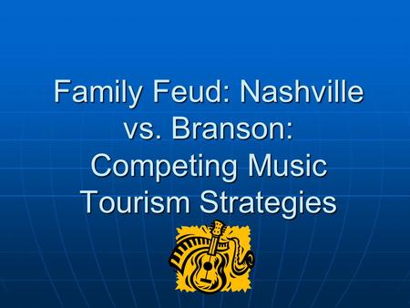 Family Feud: Nashville vs. Branson: Competing Music Tourism Strategies.