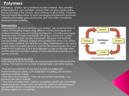 Polymers Polymers or ’plastics’ are a relatively modern material. They were first produced in the early twentieth century; their use grew rapidly during.