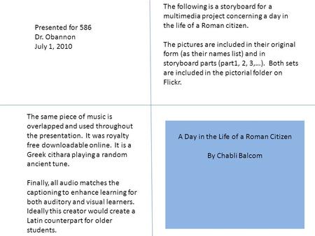 Presented for 586 Dr. Obannon July 1, 2010 The following is a storyboard for a multimedia project concerning a day in the life of a Roman citizen. The.