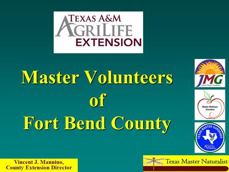 Master Volunteers of Fort Bend County Vincent J. Mannino, County Extension Director.