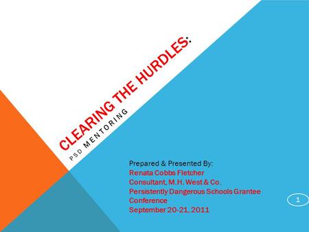 CLEARING THE HURDLES : 1 Prepared & Presented By: Renata Cobbs Fletcher Consultant, M.H. West & Co. Persistently Dangerous Schools Grantee Conference September.