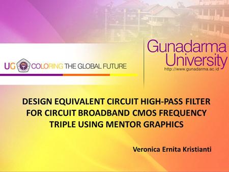 DESIGN EQUIVALENT CIRCUIT HIGH-PASS FILTER FOR CIRCUIT BROADBAND CMOS FREQUENCY TRIPLE USING MENTOR GRAPHICS Veronica Ernita Kristianti.