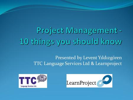 Presented by Levent Yıldızgören TTC Language Services Ltd & Learnproject.