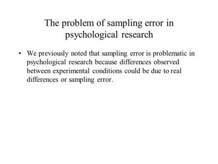 The problem of sampling error in psychological research We previously noted that sampling error is problematic in psychological research because differences.