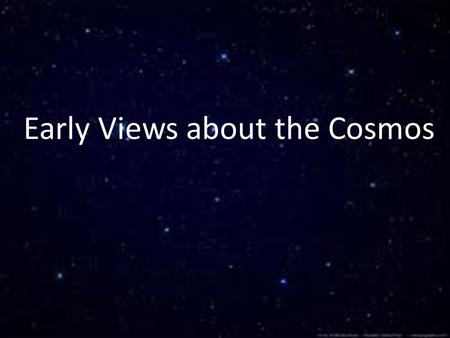 Early Views about the Cosmos