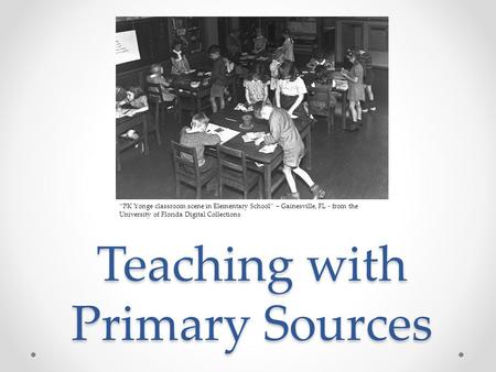 Teaching with Primary Sources “PK Yonge classroom scene in Elementary School” – Gainesville, FL - from the University of Florida Digital Collections.