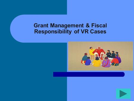 Grant Management & Fiscal Responsibility of VR Cases.