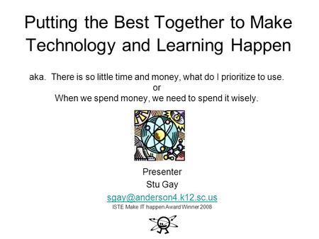 Putting the Best Together to Make Technology and Learning Happen aka. There is so little time and money, what do I prioritize to use. or When we spend.