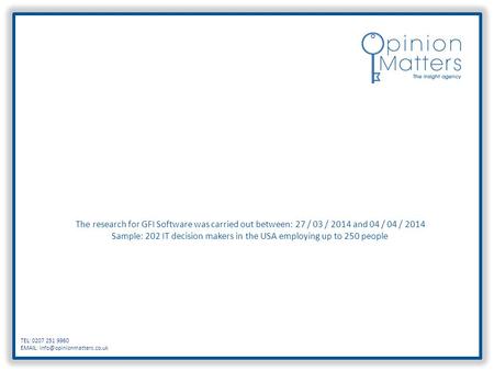 The research for GFI Software was carried out between: 27 / 03 / 2014 and 04 / 04 / 2014 Sample: 202 IT decision makers in the USA employing up to 250.