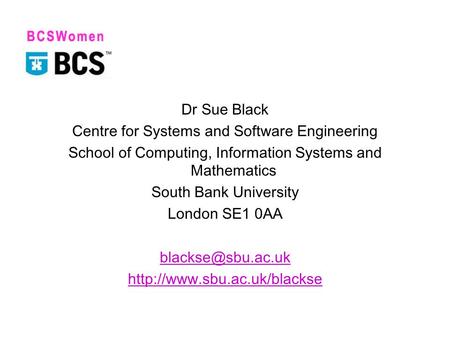 Dr Sue Black Centre for Systems and Software Engineering School of Computing, Information Systems and Mathematics South Bank University London SE1 0AA.