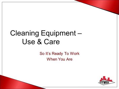 Cleaning Equipment – Use & Care So It’s Ready To Work When You Are.