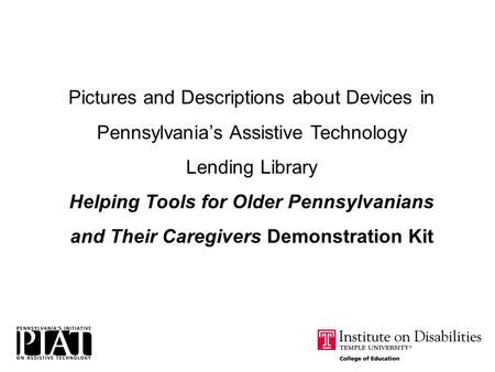 Pictures and Descriptions about Devices in Pennsylvania’s Assistive Technology Lending Library Helping Tools for Older Pennsylvanians and Their Caregivers.