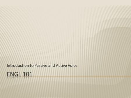 Introduction to Passive and Active Voice. Our goals today are: A. to understand the difference between passive and active voice B. to understand the role.