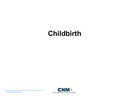 Mosby items and derived items © 2007, 2004 by Mosby, Inc., an affiliate of Elsevier Inc. Childbirth.