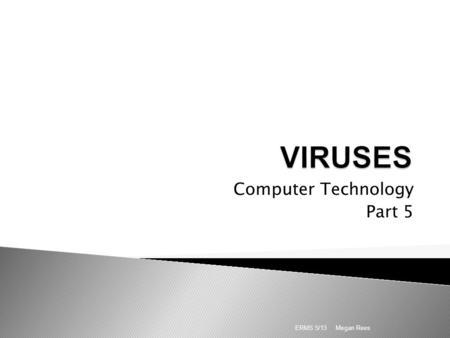 Computer Technology Part 5 Megan Rees ERMS 5/13.  Set of program instructions that attaches itself to a file, reproduces itself, and/or spreads to other.