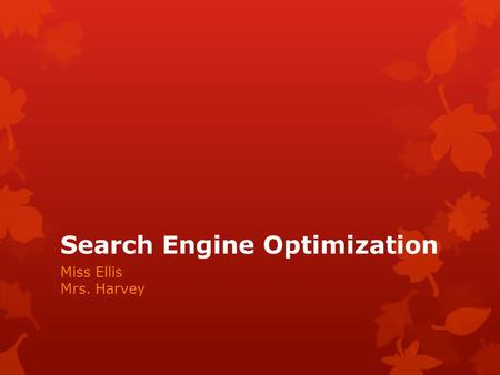 Search Engine Optimization Miss Ellis Mrs. Harvey.