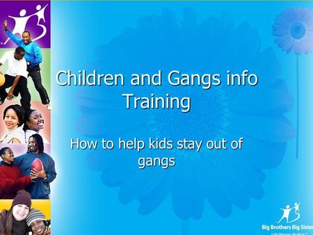 1 Children and Gangs info Training How to help kids stay out of gangs.