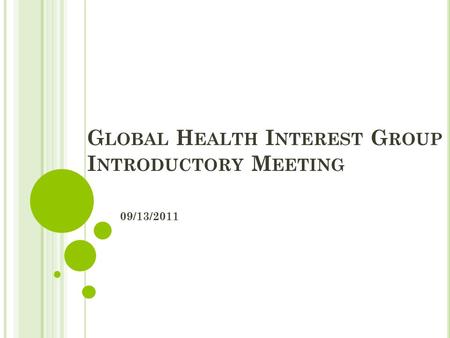 G LOBAL H EALTH I NTEREST G ROUP I NTRODUCTORY M EETING 09/13/2011.