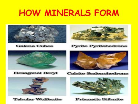 HOW MINERALS FORM.