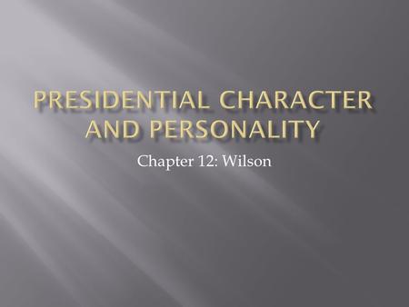 Chapter 12: Wilson.  Which of the presidents listed in the text in this section do you think Obama (or Bush II) were most like?  Why?  Which of the.