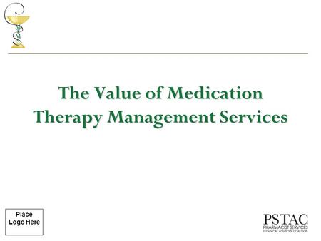 Place Logo Here The Value of Medication Therapy Management Services.