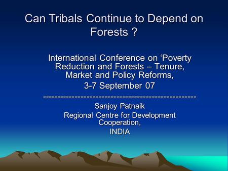 Can Tribals Continue to Depend on Forests ? International Conference on ‘Poverty Reduction and Forests – Tenure, Market and Policy Reforms, 3-7 September.