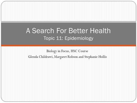 Biology in Focus, HSC Course Glenda Childrawi, Margaret Robson and Stephanie Hollis A Search For Better Health Topic 11: Epidemiology.