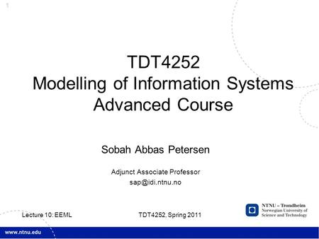 1 Sobah Abbas Petersen Adjunct Associate Professor TDT4252 Modelling of Information Systems Advanced Course TDT4252, Spring 2011 Lecture.