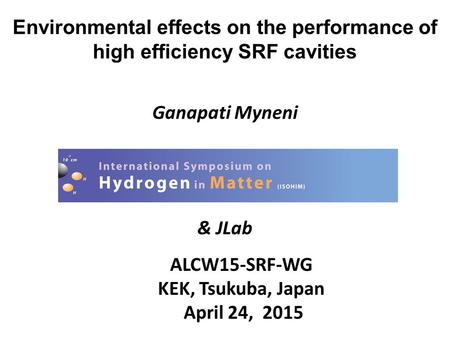 Environmental effects on the performance of high efficiency SRF cavities Ganapati Myneni & JLab ALCW15-SRF-WG KEK, Tsukuba, Japan April 24, 2015.