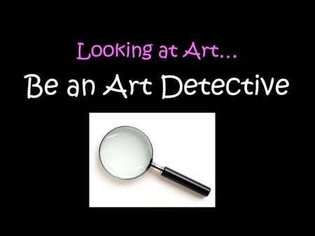 Looking at Art… Be an Art Detective. What shapes do you see? Do you see any lines in these artworks? What kinds? What colours did the artist use? What.