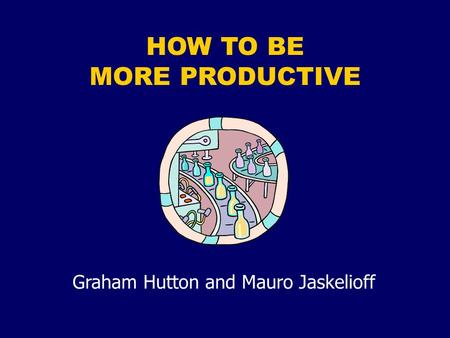 HOW TO BE MORE PRODUCTIVE Graham Hutton and Mauro Jaskelioff.