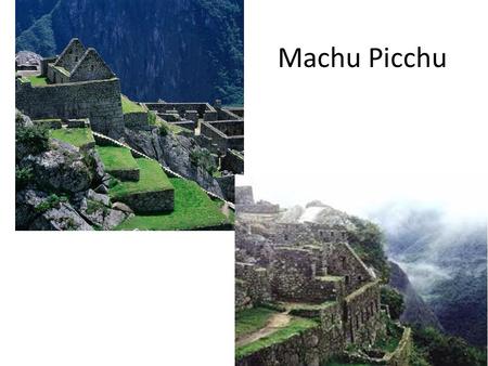 Machu Picchu. ‘Machu Picchu’ means ‘Old Mountain’.