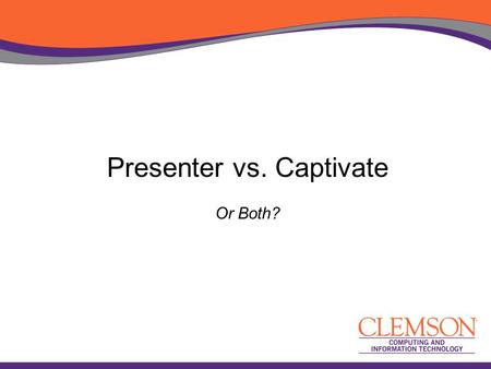 Presenter vs. Captivate Or Both?. If You Have Questions…