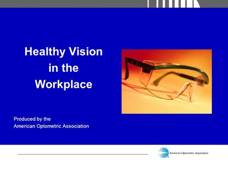 Healthy Vision in the Workplace Produced by the American Optometric Association.