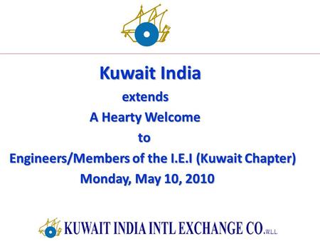 Kuwait India extends extends A Hearty Welcome A Hearty Welcome to to Engineers/Members of the I.E.I (Kuwait Chapter) Engineers/Members of the I.E.I (Kuwait.