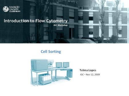 What is Flow Cytometry? Flow Cytometry uic Introduction to Flow Cytometry IGC Workshop IGC – Nov 12, 2009 Cell Sorting.