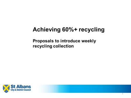 1 Achieving 60%+ recycling Proposals to introduce weekly recycling collection.