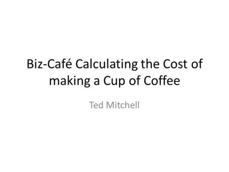 Biz-Café Calculating the Cost of making a Cup of Coffee