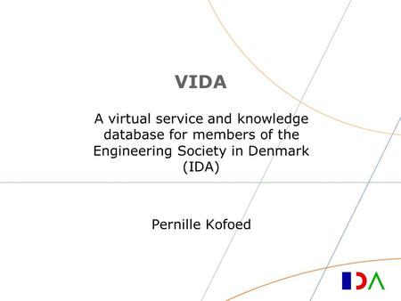 VIDA A virtual service and knowledge database for members of the Engineering Society in Denmark (IDA) Pernille Kofoed.