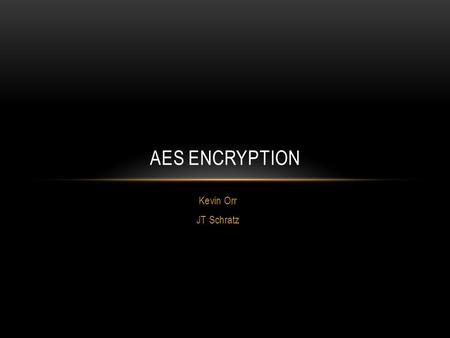 Kevin Orr JT Schratz AES ENCRYPTION. OVERVIEW History Algorithm Uses Brute Force Attack.