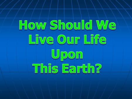 1.What is the purpose of man’s life upon this earth? 2.What can provide contentment in this world and true satisfaction in the life to come? 3.What should.