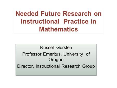 Russell Gersten Professor Emeritus, University of Oregon Director, Instructional Research Group Russell Gersten Professor Emeritus, University of Oregon.