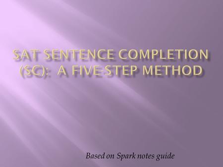 Based on Spark notes guide. 1. Spot the switch 2. Go with the flow 3. Fill in the blank 4. Compare your answer to the answer choices 5. Plug it in.