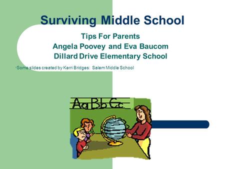 Surviving Middle School Tips For Parents Angela Poovey and Eva Baucom Dillard Drive Elementary School * Some slides created by Kerri Bridges: Salem Middle.