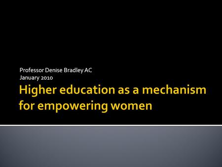 Professor Denise Bradley AC January 2010.  Unprecedented change driven by transformative technologies in a globalizing world  Increased proportion of.