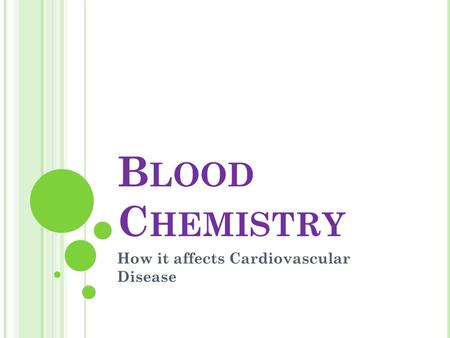 B LOOD C HEMISTRY How it affects Cardiovascular Disease.