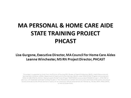 MA PERSONAL & HOME CARE AIDE STATE TRAINING PROJECT PHCAST Lisa Gurgone, Executive Director, MA Council for Home Care Aides Leanne Winchester, MS RN Project.