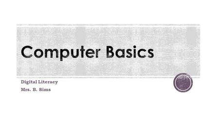 Digital Literacy Mrs. B. Sims.  One of the most important inventions of past history.  Electronic machine that accepts information, stores it, and.