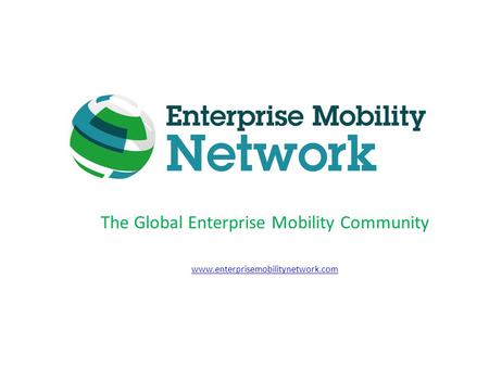 The Global Enterprise Mobility Community www.enterprisemobilitynetwork.com.